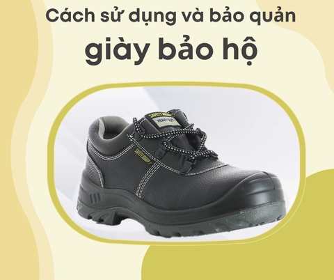 Mới Mua Giày Bảo Hộ? Đọc Ngay Cách Sử Dụng & Bảo Quản Chuẩn Nhất