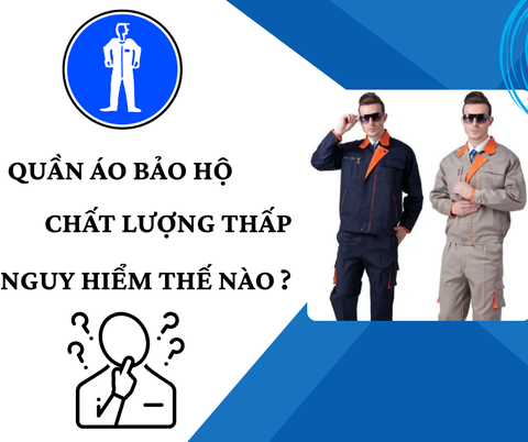 Quần Áo Bảo Hộ Chất Lượng Thấp Nguy Hiểm Thế Nào?
