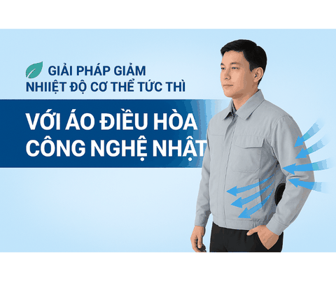 Giải pháp giảm nhiệt độ cơ thể tức thì với áo điều hòa nhiệt độ công nghệ Nhật