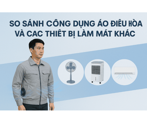 So Sánh Công Dụng Áo Điều Hòa Và Các Thiết Bị Làm Mát Khác