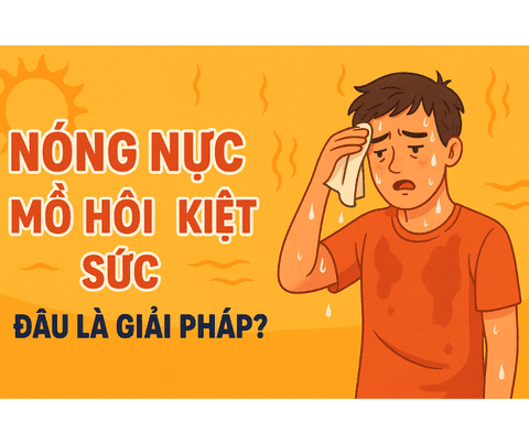 🔥 NÓNG NỰC – MỒ HÔI – KIỆT SỨC: ĐÂU LÀ GIẢI PHÁP?