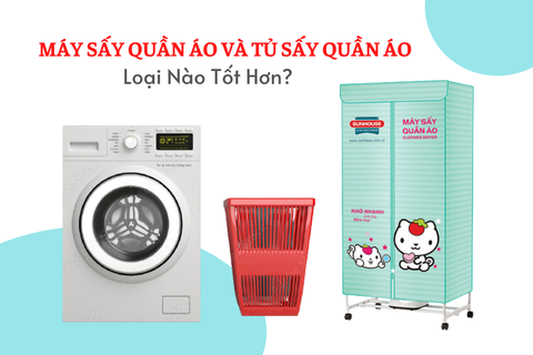 Máy sấy quần áo và tủ sấy quần áo loại nào tốt hơn?