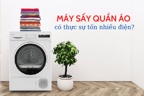 Máy sấy quần áo có thực sự tốn nhiều điện?