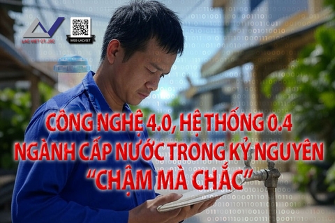 Công nghệ 4.0, hệ thống 0.4 – ngành cấp nước trong kỷ nguyên “chậm mà chắc”
