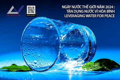 Chủ đề Ngày Nước Thế Giới năm 2024: Tận dụng nước vì hòa bình (Leveraging Water for Peace)