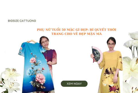 Phụ nữ tuổi 50 mặc gì đẹp: Bí quyết thời trang cho vẻ đẹp tinh tế, mặn mà