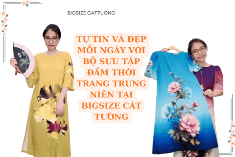 Tự tin và đẹp mỗi ngày với bộ sưu tập đầm thời trang trung niên tại Bigsize Cát Tường