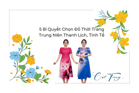 5 Bí Quyết Chọn Đồ Thời Trang Trung Niên Thanh Lịch, Tinh Tế