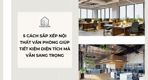 5 Cách Sắp Xếp Nội Thất Văn Phòng Giúp Tiết Kiệm Diện Tích