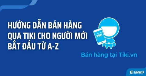 Hướng dẫn bán hàng qua Tiki để trở thành top seller trên Tiki