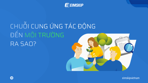 Chuỗi cung ứng tác động đến môi trường ra sao? Phân tích và hướng phát triển