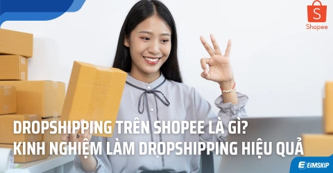 Dropshipping trên Shopee là gì? Kinh nghiệm kinh doanh Dropshipping hiệu quả