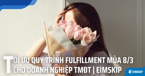 Tận Dụng Dịch Vụ Fulfillment Để Tối Ưu Doanh Số Và Quản Lý Hiệu Quả Trong Mùa 8/3