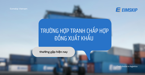 Trường hợp tranh chấp hợp đồng xuất khẩu thường gặp | Lưu ý