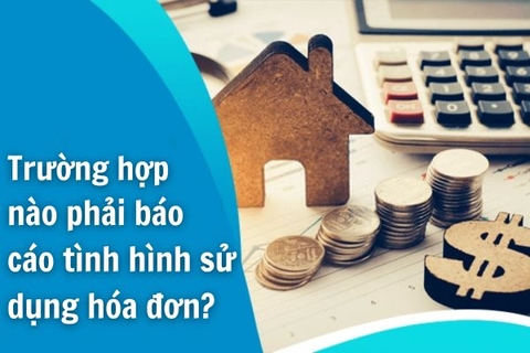 Trường hợp nào phải báo cáo tình hình sử dụng hóa đơn?