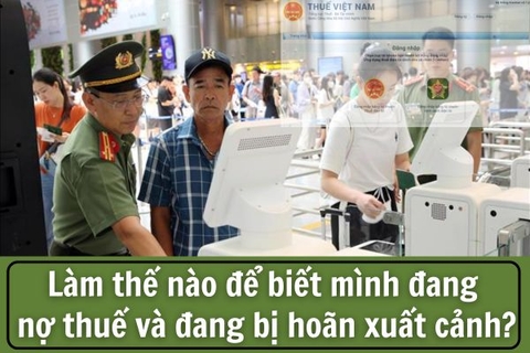 Làm thế nào để biết mình đang nợ thuế và đang bị hoãn xuất cảnh?