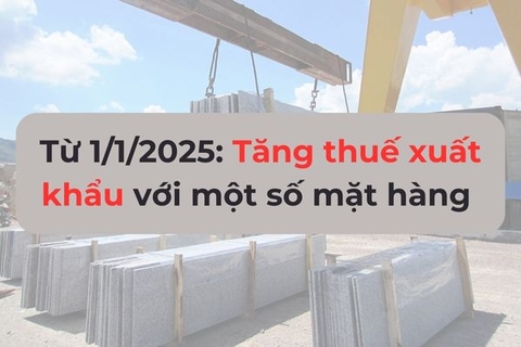 Từ 1/1/2025: Tăng thuế xuất khẩu với một số mặt hàng