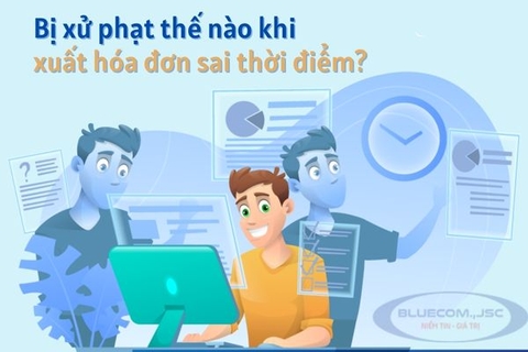 Xuất hóa đơn sai thời điểm bị phạt bao nhiêu và cách xử lý như thế nào?