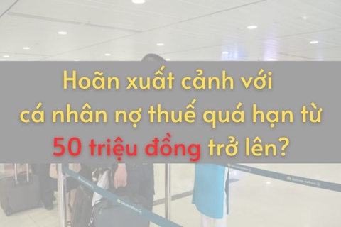 Hoãn xuất cảnh với cá nhân nợ thuế quá hạn từ 50 triệu đồng trở lên?