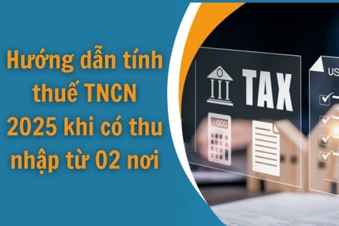 Hướng dẫn tính thuế TNCN 2025 khi có thu nhập từ 02 nơi