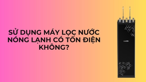 Sử dụng máy lọc nước nóng lạnh có tốn điện không?