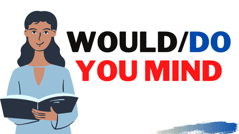 Câu hỏi 'Would you mind' và 'Do you mind' trong tiếng Anh