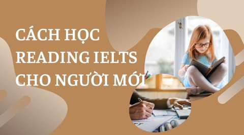 CHIẾN THUẬT LUYỆN READING IELTS CHO NGƯỜI MỚI BẮT ĐẦU