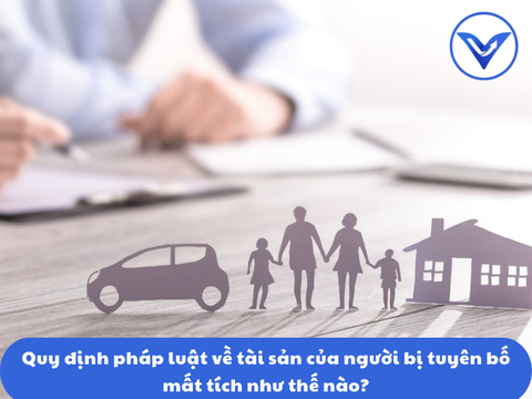 Quy định pháp luật về tài sản của người bị tuyên bố mất tích như thế nào?
