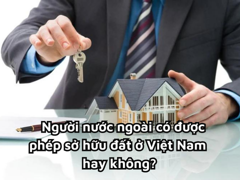 Người nước ngoài có quyền sử dụng đất ở Việt Nam hay không? | Luật sư tư vấn | VietLawyer