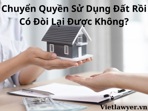 Chuyển Quyền Sử Dụng Đất Rồi Có Đòi Lại Được Không?