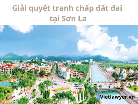 Luật Sư Giải Quyết Tranh Chấp Đất Đai Tại Sơn La | Luật Sư Đất Đai | Vietlawyer.vn