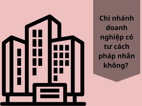 Chi nhánh doanh nghiệp có tư cách pháp nhân không?