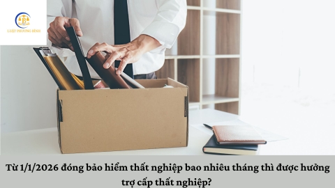 Từ 1/1/2026 đóng bảo hiểm thất nghiệp bao nhiêu tháng thì được hưởng trợ cấp thất nghiệp?