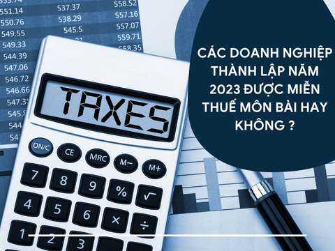 Doanh Nghiệp Thành Lập Năm 2023 - Có Được Miễn Thuế Môn Bài Không???