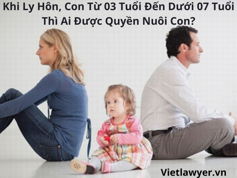 Khi Ly Hôn, Con Từ 03 Tuổi Đến Dưới 07 Tuổi Thì Ai Được Quyền Nuôi Con?