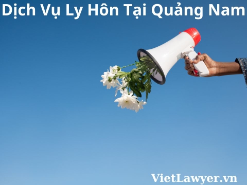Dịch Vụ Ly Hôn Tại Quảng Nam | Nhanh | Giá Tốt | Bảo Mật