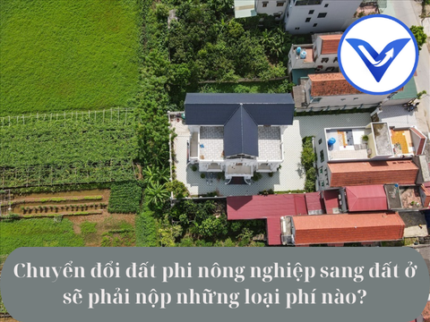 Chuyển đổi đất phi nông nghiệp sang đất ở sẽ phải nộp những loại phí nào?