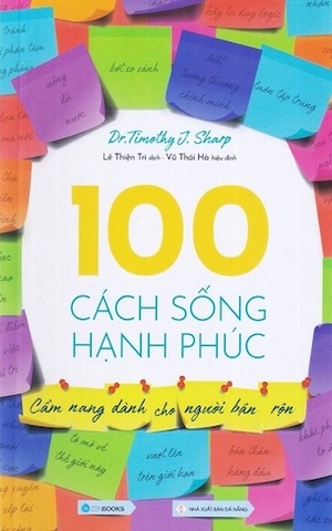 100 Cách Sống Hạnh Phúc - Cẩm Nang Dành Cho Người Bận Rộn (Tái Bản 2022) - DR. Timothy J. Sharp