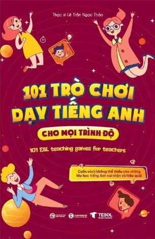 Sách 101 Trò Chơi Dạy Tiếng Anh Cho Mọi Trình Độ (Thạc sĩ Lê Trần Ngọc Thảo)