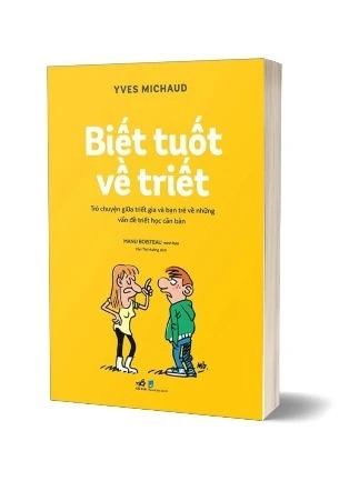 Sách Biết Tuốt Về Triết - Trò Chuyện Giữa Triết Gia Và Bạn Trẻ Về Những Vấn Đề Triết Học Căn Bản - Yves Michaud , Manu Boisteau