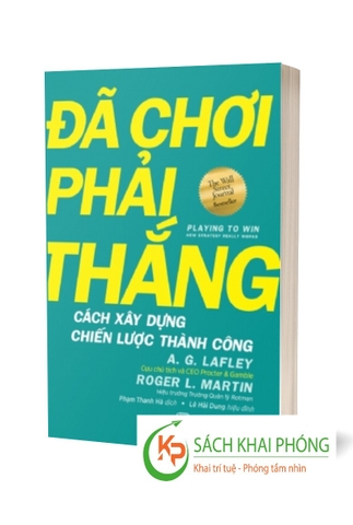 sách Đã Chơi Phải Thắng - Cách Xây Dựng Chiến Lược Thành Công - A. G. Lafley, Roger L. Martin