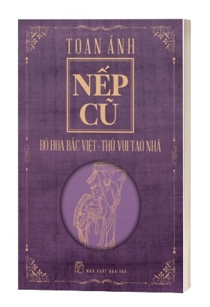 Sách Nếp Cũ: Bó Hoa Bắc Việt - Thú Vui Tao Nhã - Toan Ánh