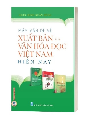Sách Mấy Vấn Đề Về Xuất Bản Và Văn Hoá Đọc Việt Nam Hiện Nay - GS.TS. Đinh Xuân Dũng