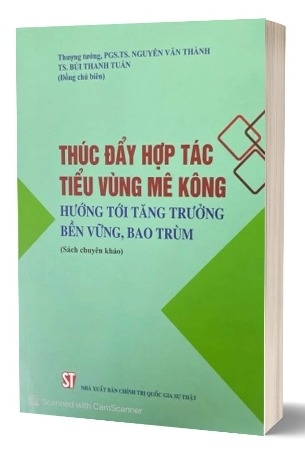 Sách Thúc Đẩy Hợp Tác Tiểu Vùng Mê Kông - Hướng Tới Tăng Trưởng Bền Vững, Bao Trùm (Sách Chuyên Khảo) của tác giả PGS.TS Nguyễn Văn Thành, TS. Bùi Thanh Tuấn
