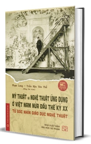 Sách Mỹ thuật và nghệ thuật ứng dụng ở Việt Nam nửa đầu thế kỷ XX - Từ góc nhìn giáo dục nghệ thuật (Bìa cứng) - Phạm Long, Trần Hậu Yên Thế