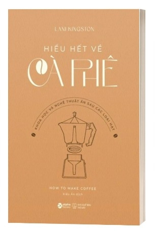 Sách Hiểu Hết Về Cà Phê (How To Make Coffee) - Khoa học và nghệ thuật ẩn sau các loại hạt - Lani Kingston