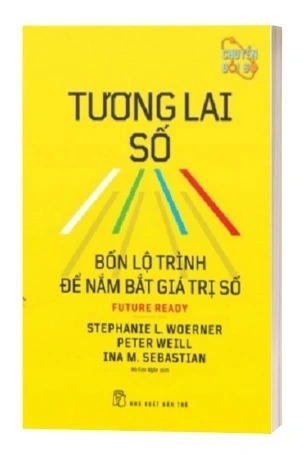 Sách Tương Lai Số - Bốn Lộ Trình Nắm Bắt Giá Trị Số - Peter Weill, Stephanie L.Woerner, Ina M.Sebastian