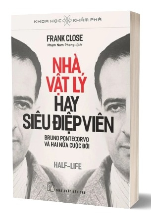 Sách Khoa Học Khám Phá: Nhà Vật Lý Hay Siêu Điệp Viên - Bruno Pontecorvo Và Hai Nửa Cuộc Đời - Frank Close