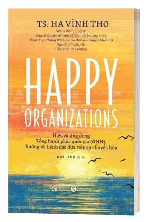 sách Happy Organizations - Hiểu và Ứng Dụng Tổng Hạnh Phúc Quốc Gia (GNH) - Hướng Tới Lãnh Đạo Dựa Trên Sự Chuyển Hóa - Giáo sư Hà Vĩnh Thọ