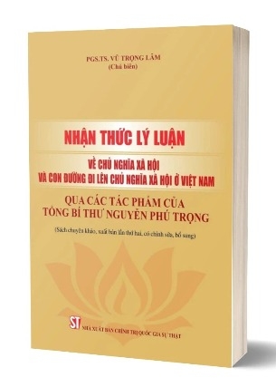 sách Nhận thức lý luận về chủ nghĩa xã hội và con đường đi lên chủ nghĩa xã hội ở Việt Nam qua các tác phẩm của Tổng Bí thư Nguyễn Phú Trọng (sách chuyên khảo, xuất bản lần thứ hai, có chỉnh sửa, bổ sung) của tác giả PGS. TS. Vũ Trọng